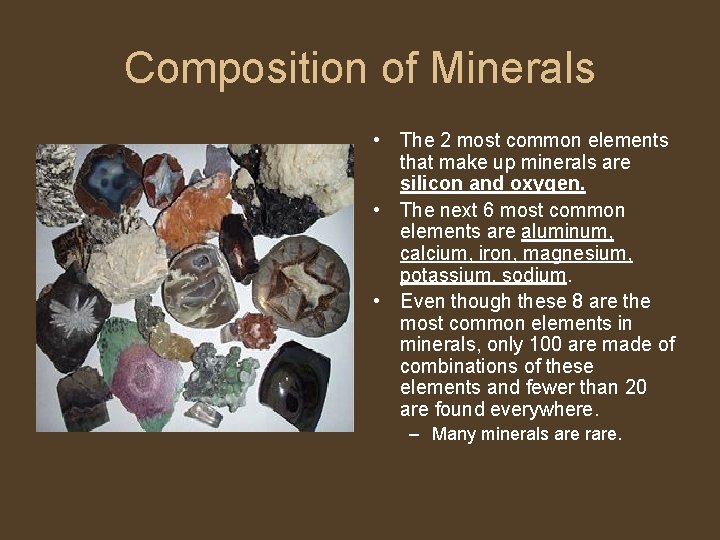 Composition of Minerals • The 2 most common elements that make up minerals are