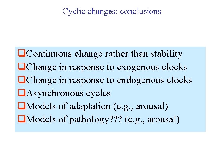 Cyclic changes: conclusions q. Continuous change rather than stability q. Change in response to