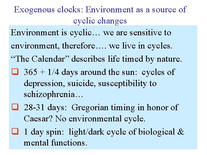 Exogenous clocks: Environment as a source of cyclic changes Environment is cyclic… we are