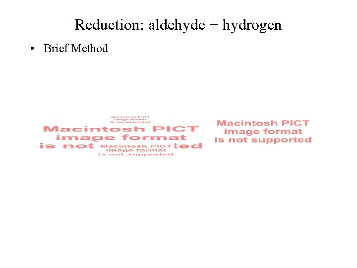 Reduction: aldehyde + hydrogen • Brief Method 