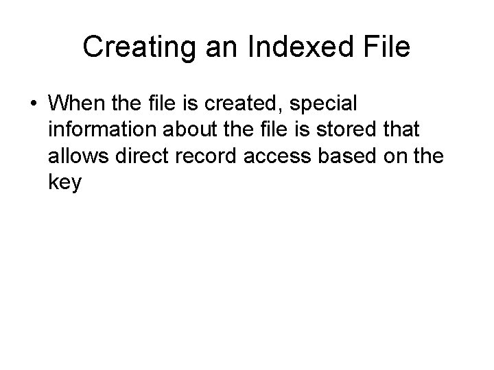 Creating an Indexed File • When the file is created, special information about the