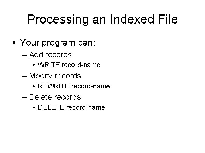 Processing an Indexed File • Your program can: – Add records • WRITE record-name