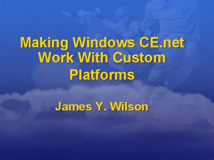 Making Windows CE. net Work With Custom Platforms James Y. Wilson 