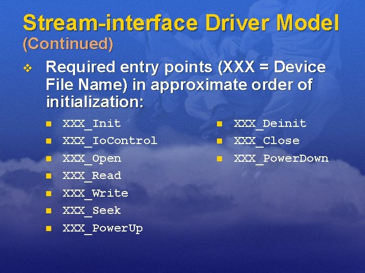 Stream-interface Driver Model (Continued) v Required entry points (XXX = Device File Name) in