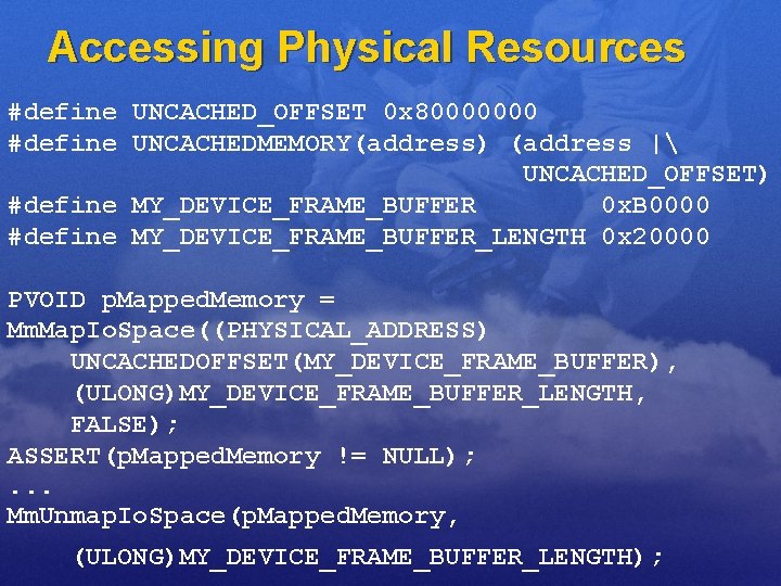 Accessing Physical Resources #define UNCACHED_OFFSET 0 x 80000000 #define UNCACHEDMEMORY(address) (address | UNCACHED_OFFSET) #define