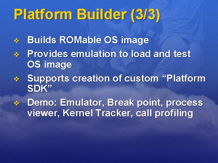 Platform Builder (3/3) v v Builds ROMable OS image Provides emulation to load and