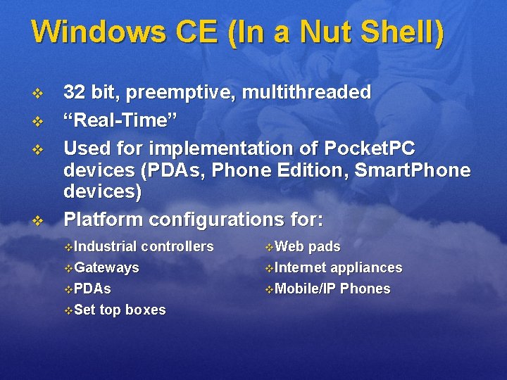 Windows CE (In a Nut Shell) v v 32 bit, preemptive, multithreaded “Real-Time” Used