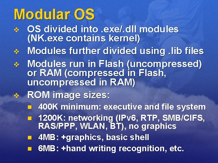 Modular OS v v OS divided into. exe/. dll modules (NK. exe contains kernel)