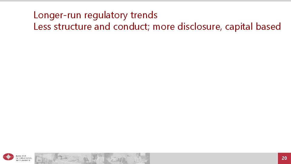 Longer-run regulatory trends Less structure and conduct; more disclosure, capital based 20 