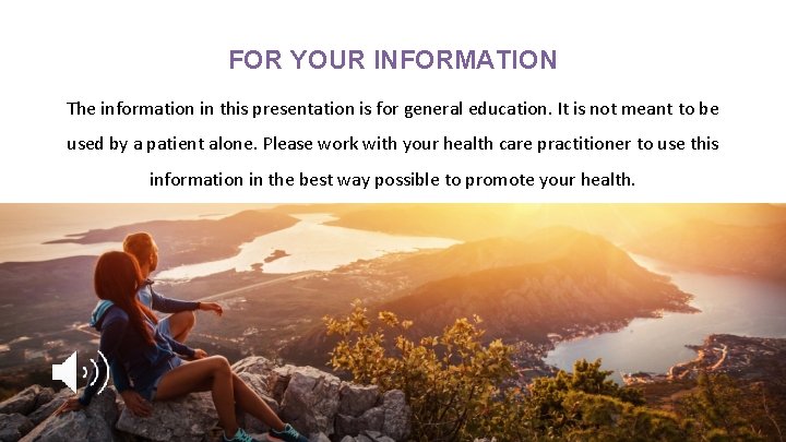 FOR YOUR INFORMATION The information in this presentation is for general education. It is