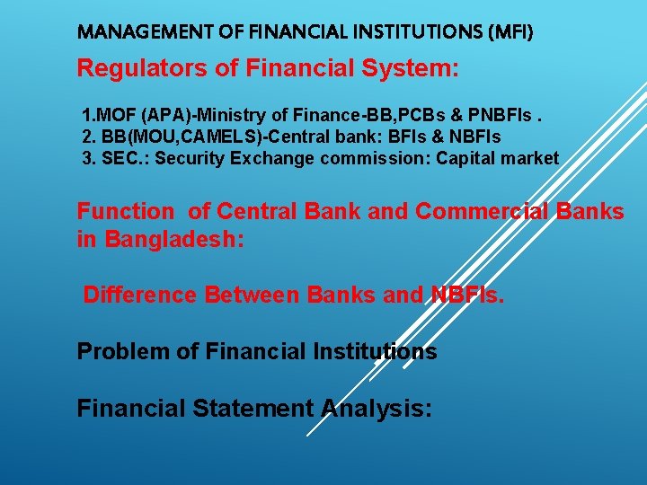 MANAGEMENT OF FINANCIAL INSTITUTIONS (MFI) Regulators of Financial System: 1. MOF (APA)-Ministry of Finance-BB,