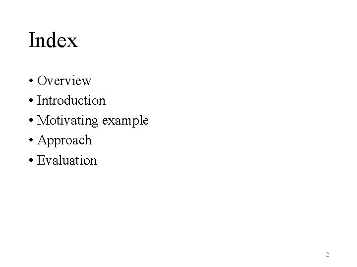 Index • Overview • Introduction • Motivating example • Approach • Evaluation 2 Index • Overview • Introduction • Motivating example • Approach • Evaluation 2