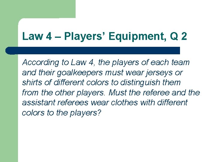 Law 4 – Players’ Equipment, Q 2 According to Law 4, the players of