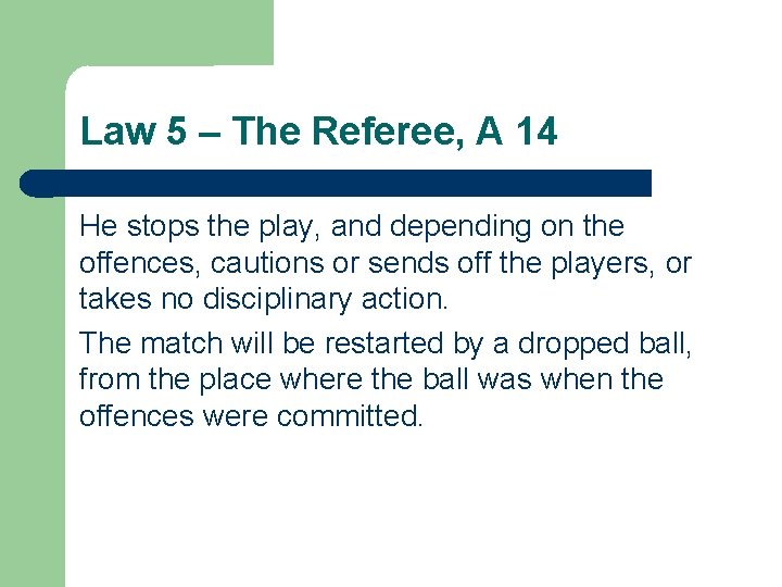 Law 5 – The Referee, A 14 He stops the play, and depending on