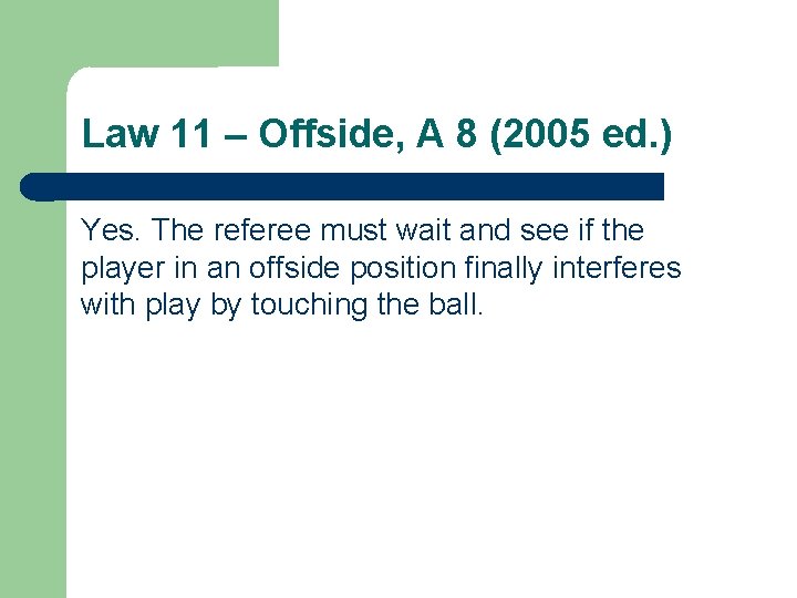 Law 11 – Offside, A 8 (2005 ed. ) Yes. The referee must wait