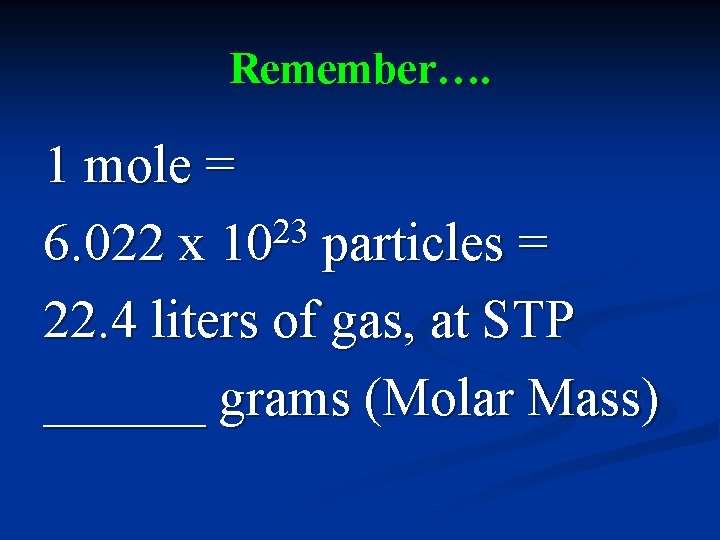 Remember…. 1 mole = 23 6. 022 x 10 particles = 22. 4 liters