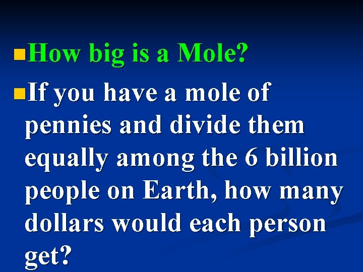 n. How big is a Mole? n. If you have a mole of pennies