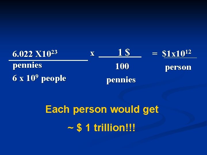 6. 022 X 1023 pennies 6 x 109 people x 1$ 100 pennies =