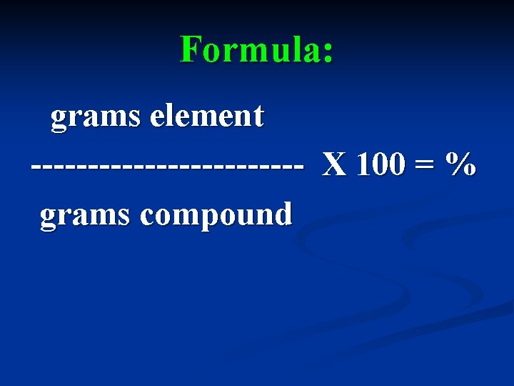 Formula: grams element ------------ X 100 = % grams compound 