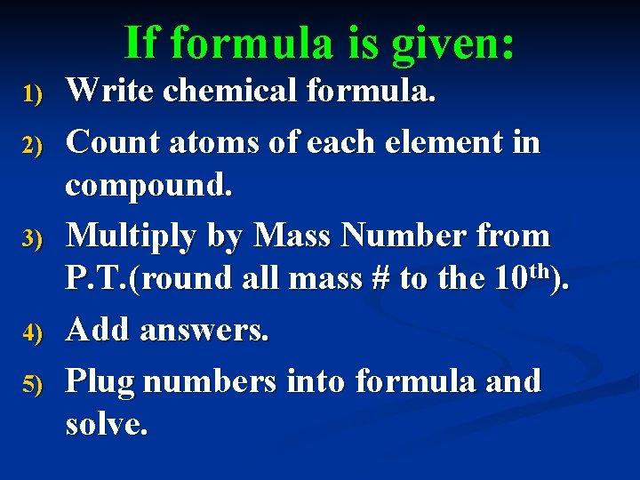 If formula is given: 1) 2) 3) 4) 5) Write chemical formula. Count atoms