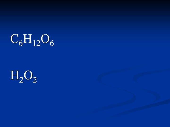 C 6 H 12 O 6 H 2 O 2 