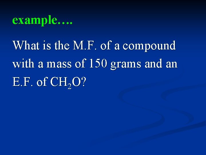 example…. What is the M. F. of a compound with a mass of 150