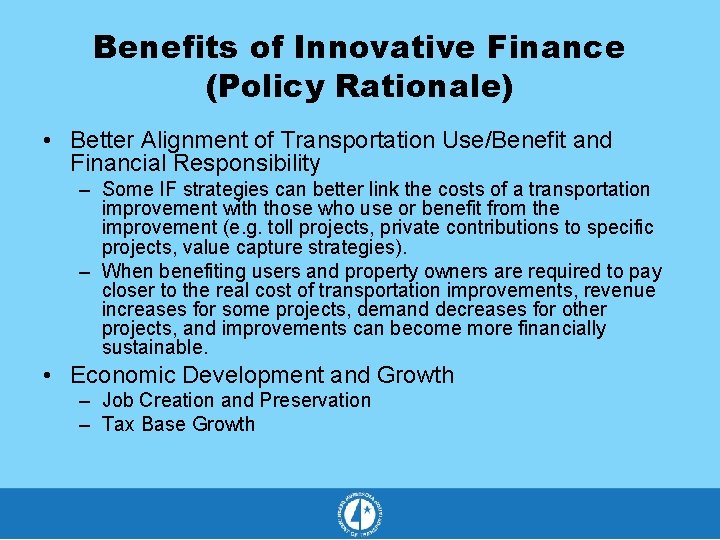 Benefits of Innovative Finance (Policy Rationale) • Better Alignment of Transportation Use/Benefit and Financial