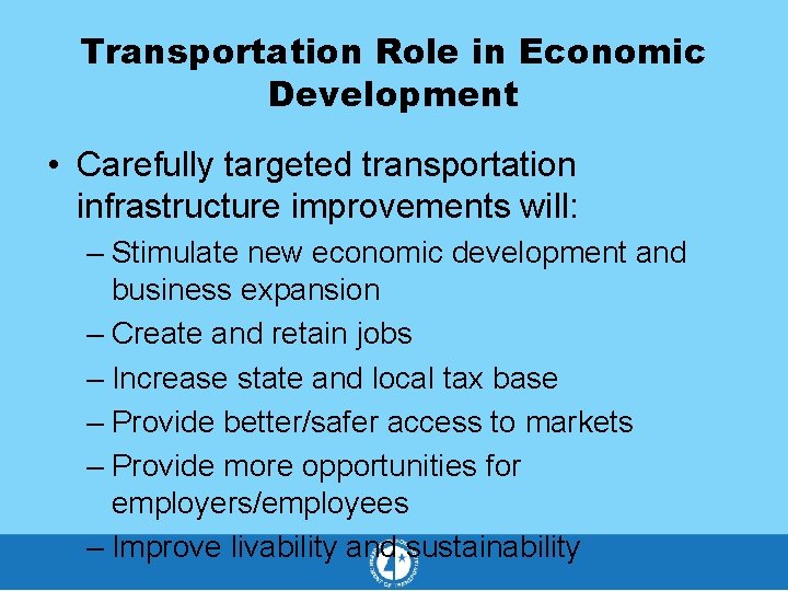 Transportation Role in Economic Development • Carefully targeted transportation infrastructure improvements will: – Stimulate