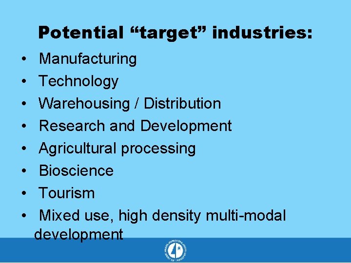 Potential “target” industries: • • Manufacturing Technology Warehousing / Distribution Research and Development Agricultural
