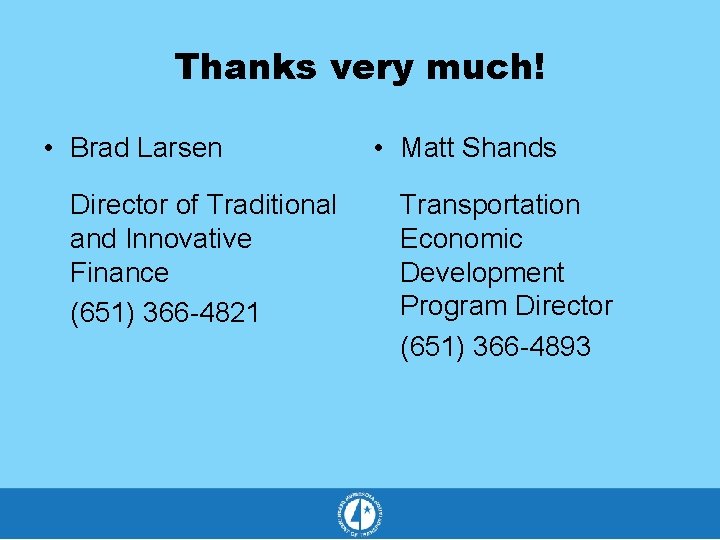 Thanks very much! • Brad Larsen Director of Traditional and Innovative Finance (651) 366