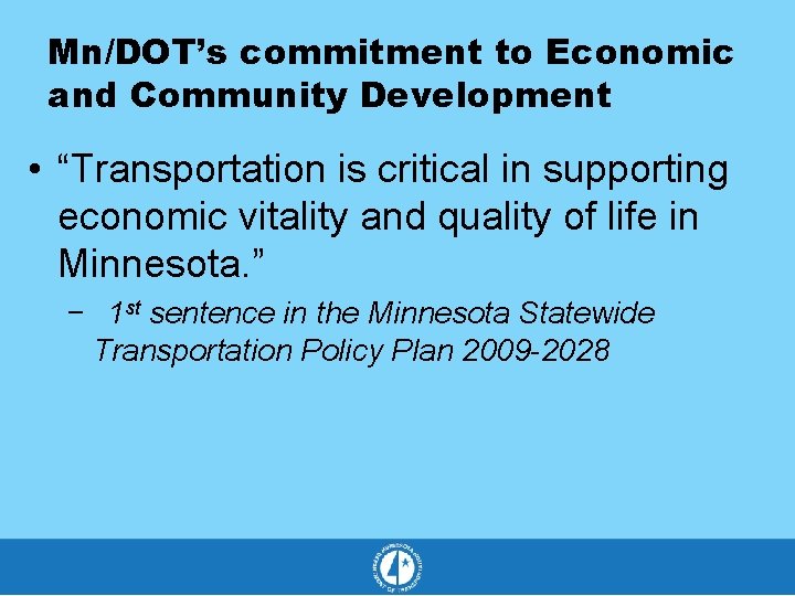 Mn/DOT’s commitment to Economic and Community Development • “Transportation is critical in supporting economic