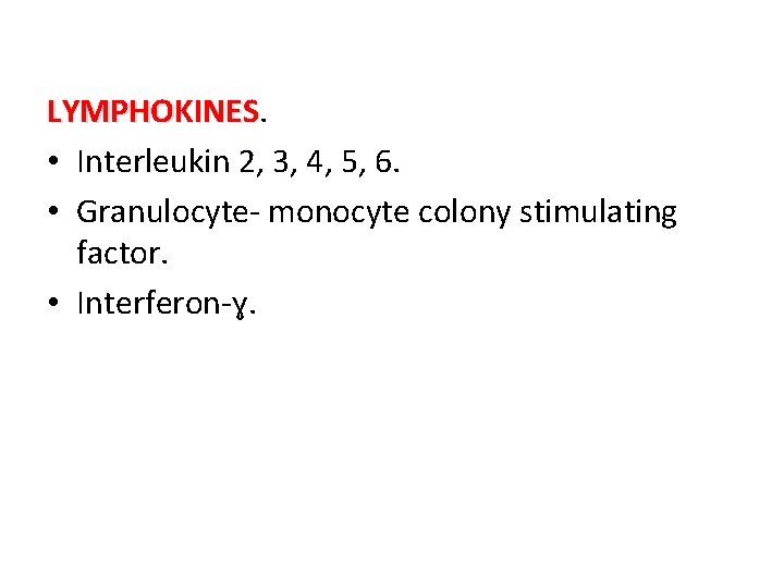 LYMPHOKINES • Interleukin 2, 3, 4, 5, 6. • Granulocyte- monocyte colony stimulating factor.