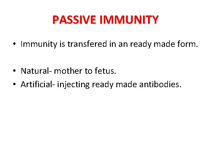PASSIVE IMMUNITY • Immunity is transfered in an ready made form. • Natural- mother