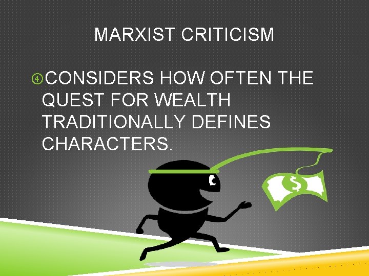 MARXIST CRITICISM CONSIDERS HOW OFTEN THE QUEST FOR WEALTH TRADITIONALLY DEFINES CHARACTERS. 