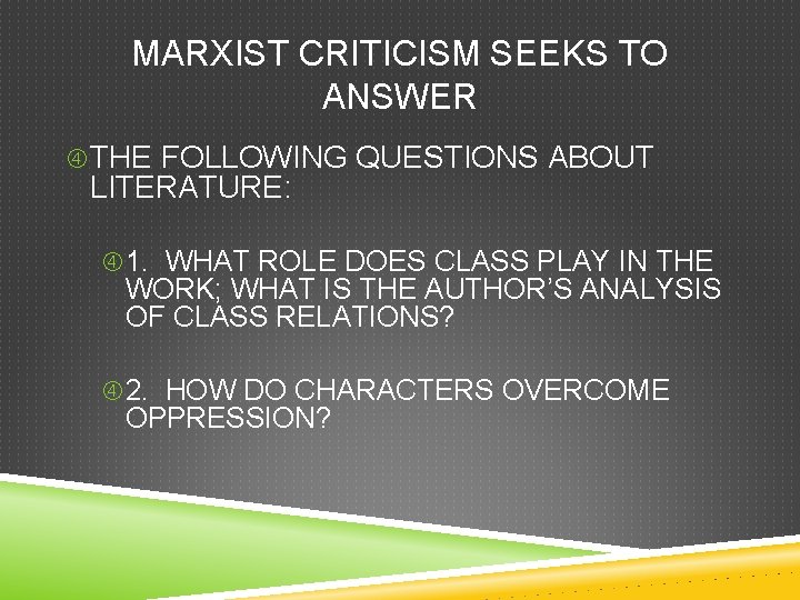 MARXIST CRITICISM SEEKS TO ANSWER THE FOLLOWING QUESTIONS ABOUT LITERATURE: 1. WHAT ROLE DOES