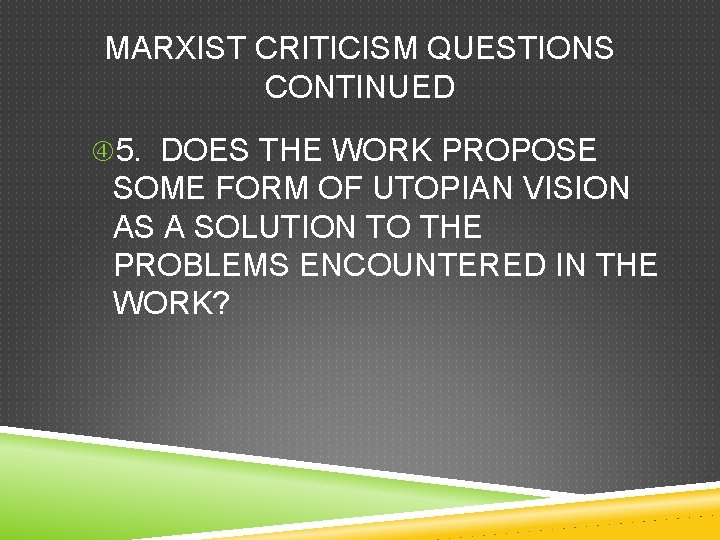 MARXIST CRITICISM QUESTIONS CONTINUED 5. DOES THE WORK PROPOSE SOME FORM OF UTOPIAN VISION
