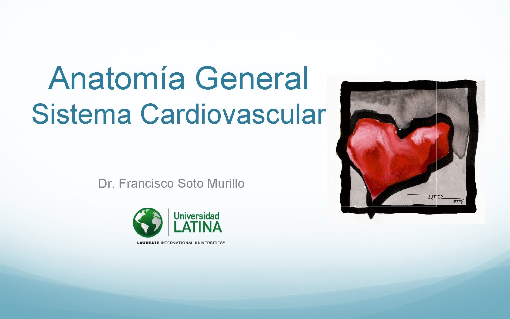 Anatomía General Sistema Cardiovascular Dr. Francisco Soto Murillo 