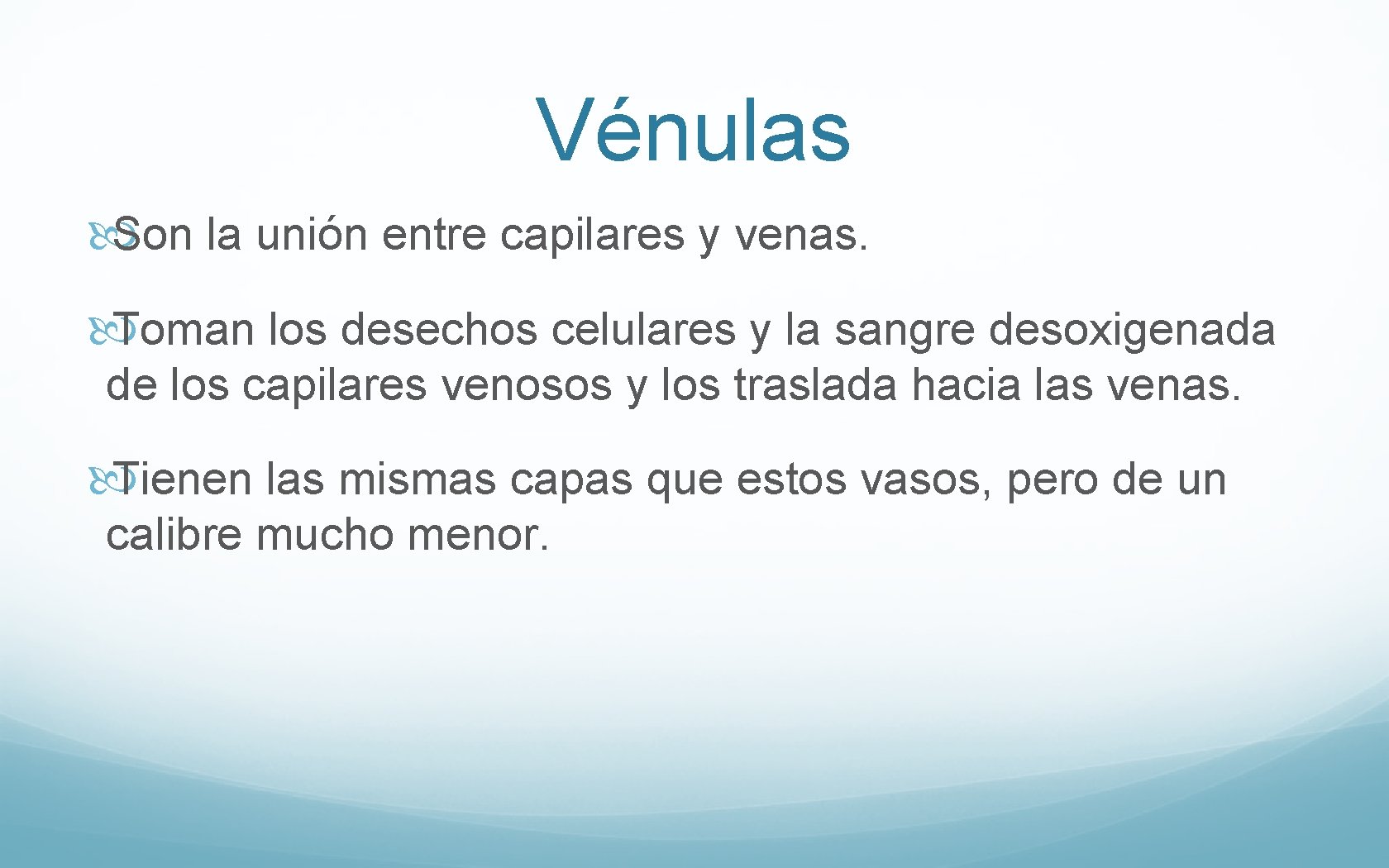 Vénulas Son la unión entre capilares y venas. Toman los desechos celulares y la