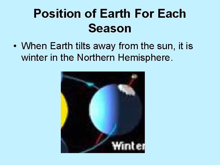 Position of Earth For Each Season • When Earth tilts away from the sun,