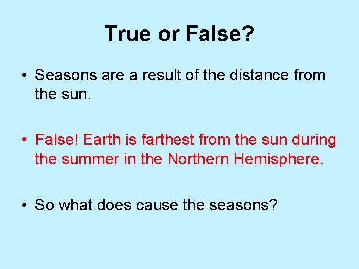 True or False? • Seasons are a result of the distance from the sun.