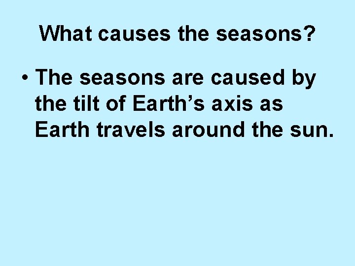 What causes the seasons? • The seasons are caused by the tilt of Earth’s