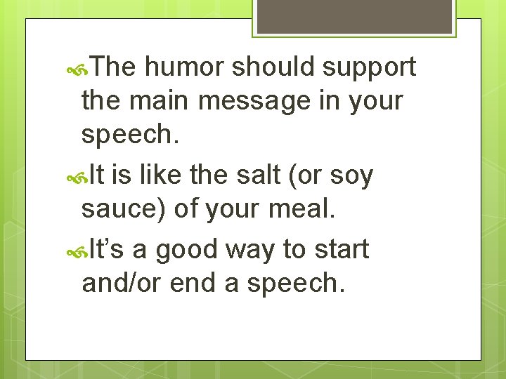  The humor should support the main message in your speech. It is like