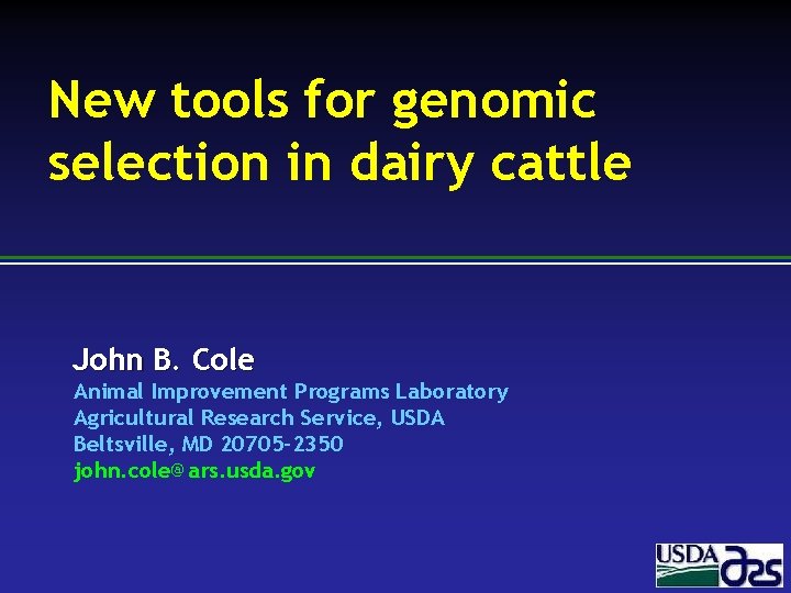 New tools for genomic selection in dairy cattle John B. Cole Animal Improvement Programs