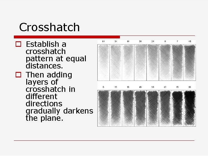 Crosshatch o Establish a crosshatch pattern at equal distances. o Then adding layers of