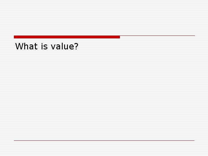 What is value? 
