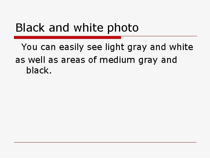 Black and white photo You can easily see light gray and white as well