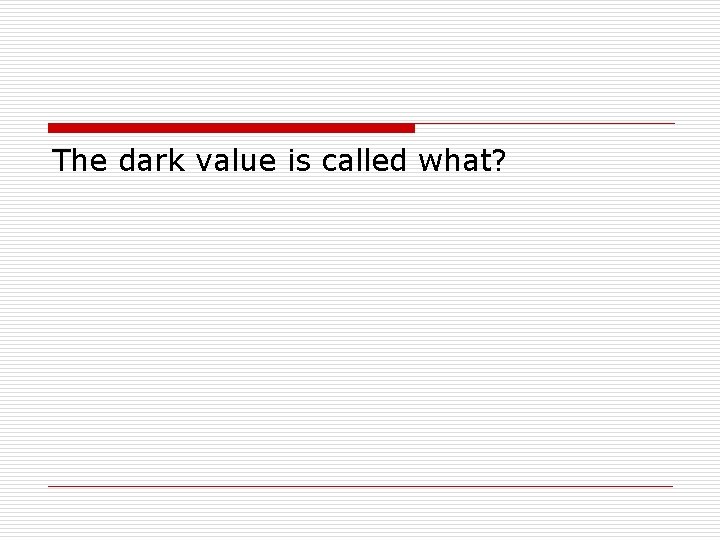 The dark value is called what? 