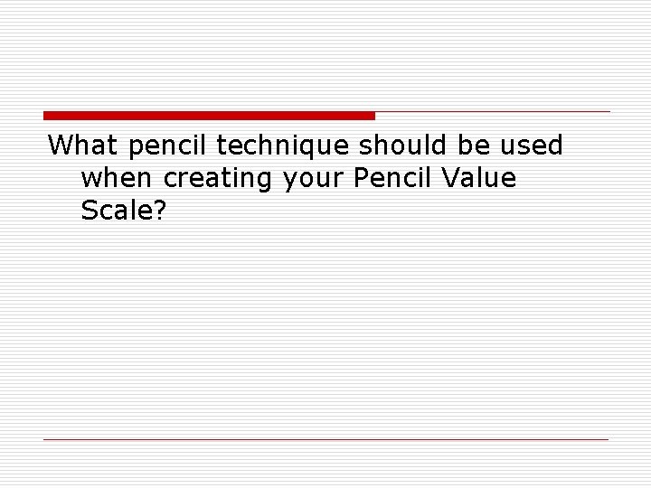 What pencil technique should be used when creating your Pencil Value Scale? 
