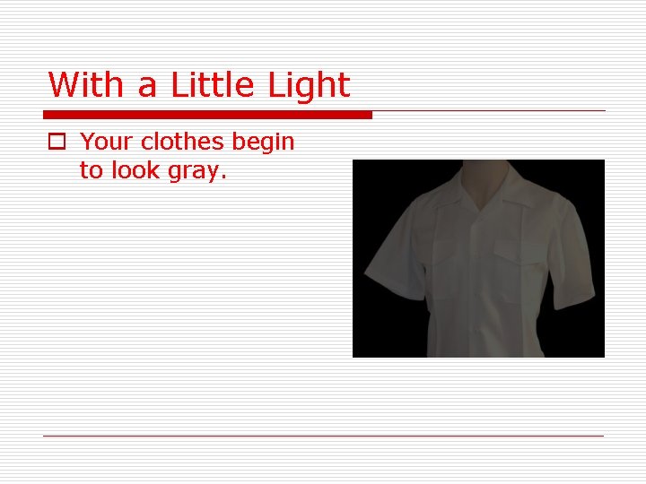 With a Little Light o Your clothes begin to look gray. 