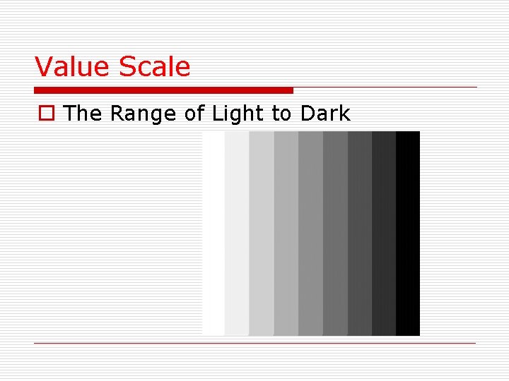 Value Scale o The Range of Light to Dark 